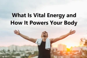 What-Is-Vital-Energy-and-How-It-Powers-Your-Body